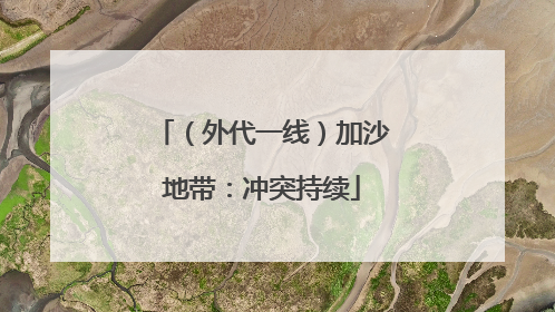 （外代一线）加沙地带：冲突持续