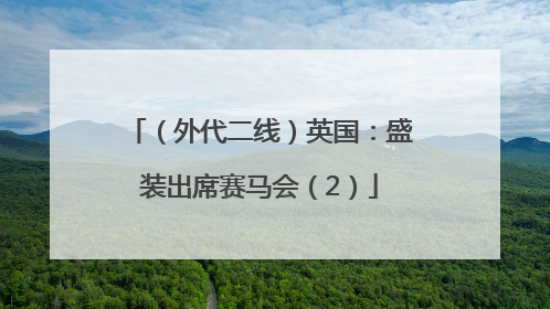 （外代二线）英国：盛装出席赛马会（2）