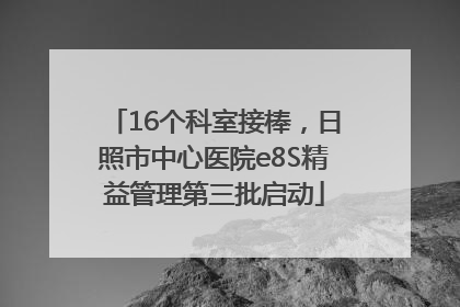 16个科室接棒，日照市中心医院e8S精益管理第三批启动
