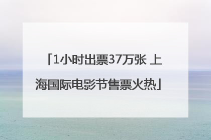 1小时出票37万张 上海国际电影节售票火热