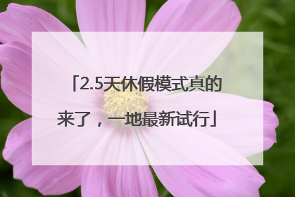 2.5天休假模式真的来了，一地最新试行