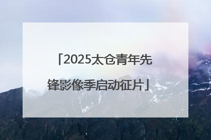2025太仓青年先锋影像季启动征片
