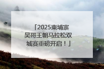 2025柬埔寨吴哥王朝马拉松双城赛重磅开启！