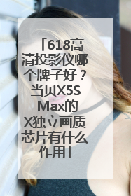618高清投影仪哪个牌子好？当贝X5S Max的X独立画质芯片有什么作用