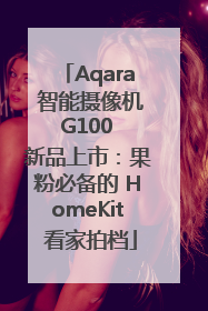 Aqara 智能摄像机 G100 新品上市：果粉必备的 HomeKit 看家拍档