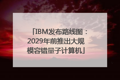 IBM发布路线图：2029年前推出大规模容错量子计算机