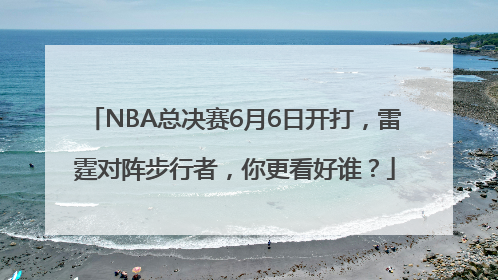 NBA总决赛6月6日开打，雷霆对阵步行者，你更看好谁？